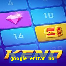 google entrar no jogo de c****